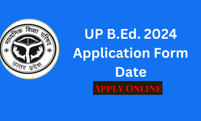 UP B.Ed. 2024 Application Form Date